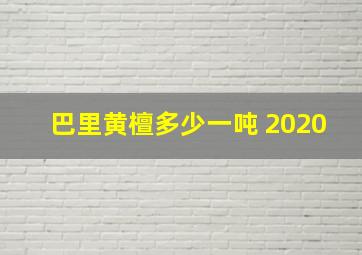 巴里黄檀多少一吨 2020